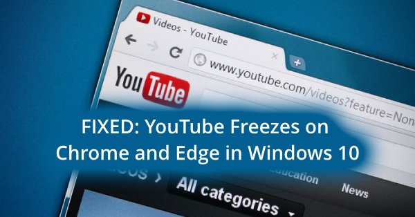Youtube freezing on Chrome and Edge