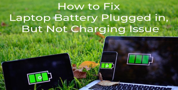 How to Fix Laptop Battery Plugged in, but not Charging Issue
