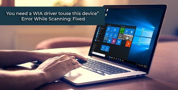 You need a WIA driver to use this device” Error While Scanning_ Fixed