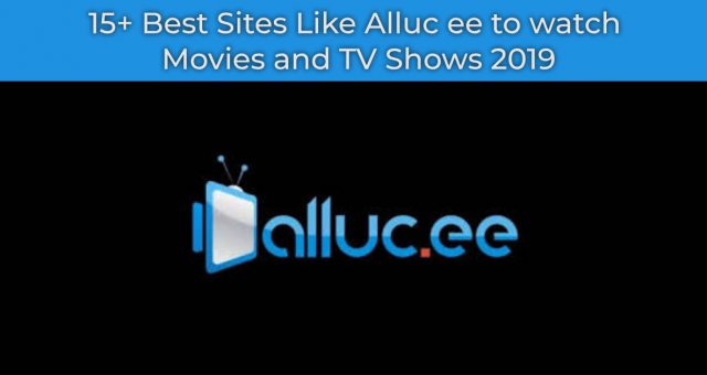 15+ Best Sites Like Alluc ee to watch Movies and TV Shows 2019